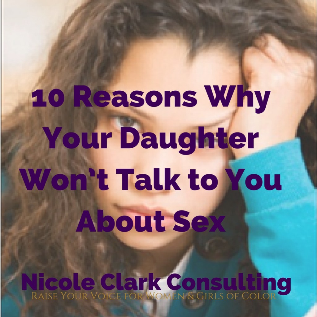 10 Reasons Why Your Daughter Won T Talk To You About Sex Nicole Clark Consulting